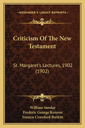 Criticism Of The New Testament: St. Margaret's Lectures, 1902 (1902)