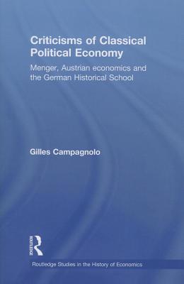 Criticisms of Classical Political Economy: Menger, Austrian Economics and the German Historical School - Campagnolo, Gilles