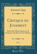 Critique Du Jugement, Vol. 2: Suivie Des Observations Sur Le Sentiment Du Beau Et Du Sublime (Classic Reprint)