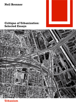 Critique of Urbanization: Selected Essays - Brenner, Neil