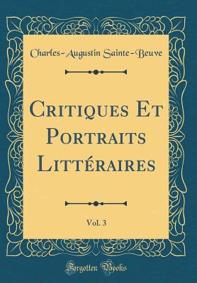 Critiques Et Portraits Littraires, Vol. 3 (Classic Reprint) - Sainte-Beuve, Charles-Augustin