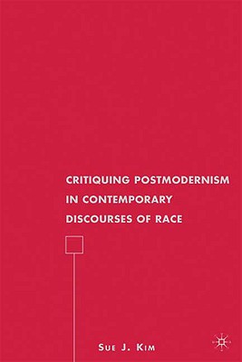 Critiquing Postmodernism in Contemporary Discourses of Race - Kim, S