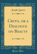 Crito, or a Dialogue on Beauty (Classic Reprint)