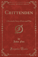 Crittenden: A Kentucky Story of Love and War (Classic Reprint)