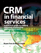 Crm in Financial Services: A Practical Guide to Making Customer Relationship Marketing Work