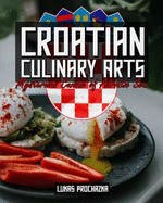 Croatian Culinary Arts: Mysterious Cuisine of Adriatic Sea