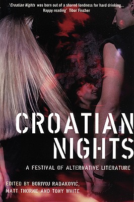 Croatian Nights: A Festival of Alternative Literature - White, Tony (Editor), and Thorne, Matt (Editor), and Radakovic, Borivoj (Editor)