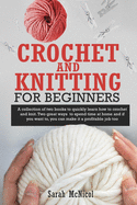 Crochet and Knitting for Beginners: A collection of two books to quickly learn how to crochet and knit. Two great ways to spend time at home and if you want to, you can make  it a profitable job too