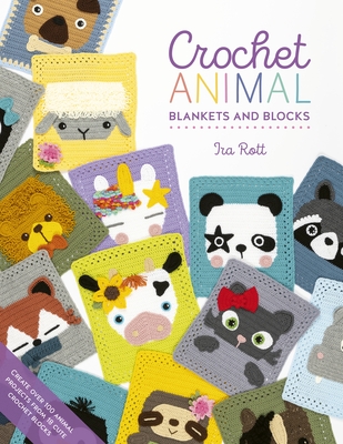 Crochet Animal Blankets and Blocks: Create Over 100 Animal Projects from 18 Cute Crochet Blocks - Rott, Ira