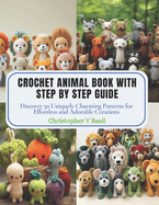Crochet Animal Book with Step by Step Guide: Discover 50 Uniquely Charming Patterns for Effortless and Adorable Creations