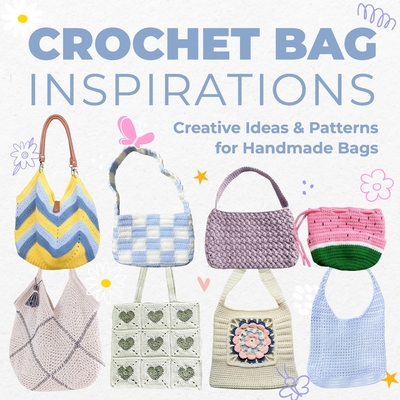 Crochet Bag Inspirations: Creative Ideas and Patterns for Handmade Bags - Allan, Edward