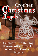 Crochet Christmas Angels: Celebrate The Holiday Season With These 10 Wonderful Crochet Angels