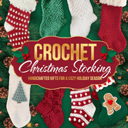 Crochet Christmas Stocking: Handcrafted Gifts for a Cozy Holiday Season: Crochet Patterns for Christmas