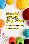 Crochet Clutch Bag Ideas: Simple and Elegant Bag Crochet Patterns: Crochet a Clutch Purse
