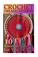 Crochet Dreamcatchers: 10 Beautiful Patterns for You to Try: (Crochet Patterns, Crochet Stitches)