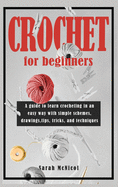 Crochet For Beginners: A guide to learn crocheting in an easy way with simple schemes, drawings, tips, tricks and techniques