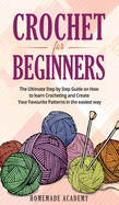 Crochet for Beginners: The Ultimate Step by Step Guide on How to learn Crocheting and Create Your Favourite Patterns in the easiest way