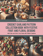 Crochet Garland Pattern Collection Book with Festive Fruit and Floral Designs: Add Color and Life to Your Home with Vibrant Creations