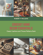 Crochet Home Decor Essentials: Classic Cushions and Throws Patterns Book
