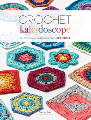 Crochet Kaleidoscope: Shifting Shapes and Shades Across 100 Motifs - Eng, Sandra