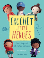 Crochet Little Heroes: 20 Amigurumi Dolls to Make and Inspire