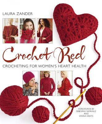 Crochet Red: Crocheting for Women's Heart Health - Zander, Laura, and Norville, Deborah (Foreword by), and White, Vanna (Foreword by)