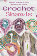 Crochet Shawls: Timeless Patterns to Wrap in Warmth and Cherish