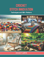 Crochet Stitch Innovation: Techniques and 180+ Patterns