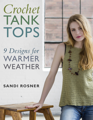 Crochet Tank Tops: 9 Designs for Warmer Weather - Rosner, Sandi