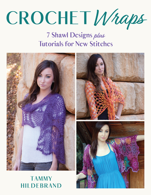 Crochet Wraps: 7 Shawl Designs Plus Tutorials for New Stitches - Hildebrand, Tammy