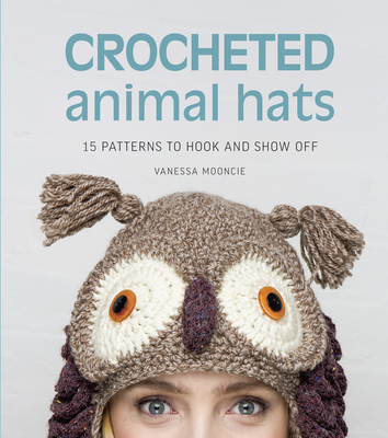 Crocheted Animal Hats: 15 Patterns to Hook and Show Off - Mooncie, Vanessa