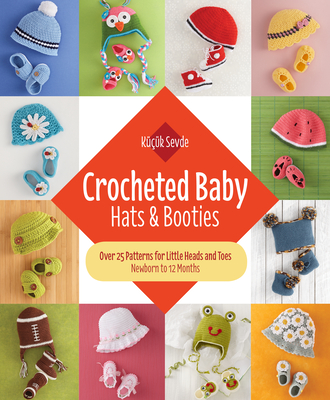Crocheted Baby: Hats & Booties: Over 25 Patterns for Little Heads and Toes--Newborn to 12 Months - Sevde, Kk