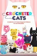 Crocheted Cats: A Collection of 11 Cute Amigurumi Patterns for Cat Enthusiasts