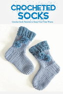 Crocheted Socks: Crochet Sock Patterns to Keep Your Toes Warm: Perfect Gift Ideas for Christmas
