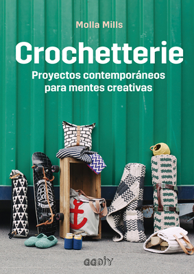 Crochetterie: Proyectos Contemporneos Para Mentes Creativas - Mills, Molla