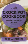 Crock Pot Cookbook 2021: Flavorful Crock Pot Recipes