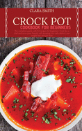 Crock Pot Cookbook for Beginners: The complete guide with 50 recipes for beginners. Cook like a chef and wow your friends with amazing low carb dishes. Lose weight fast and get lean