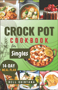 Crock Pot Cookbook for Singles: Easy, Delicious, and Time-Saving Recipes for Helping Busy Singles Create Flavorful and Satisfying Meals