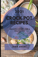 Crock Pot Recipes 2021: Delicious Recipes for a Healthy Life