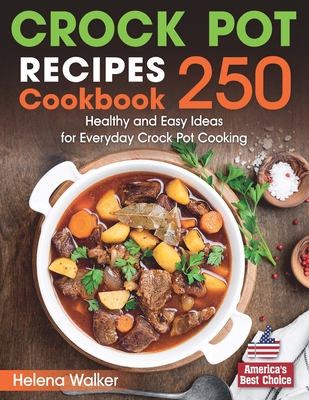 Crock Pot Recipes Cookbook: 250 Healthy and Easy Ideas for Everyday Crock Pot Cooking. - Walker, Helena