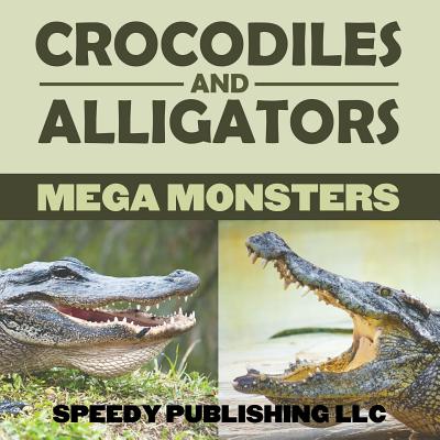 Crocodiles And Alligators Mega Monsters - Speedy Publishing LLC