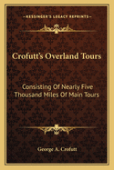 Crofutt's Overland Tours: Consisting Of Nearly Five Thousand Miles Of Main Tours