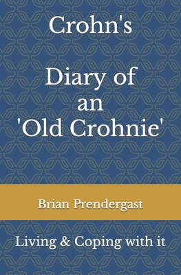 Crohn's Disease - Living and Coping with it - Diary of an 'Old Crohnie' - Prendergast, Brian