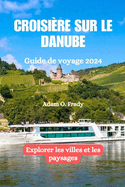 Croisire sur le Danube Guide de voyage 2024: Explorer les villes et les paysages