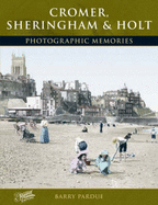Cromer, Sheringham and Holt: Photographic Memories - Pardue, Barry, and The Francis Frith Collection (Photographer)