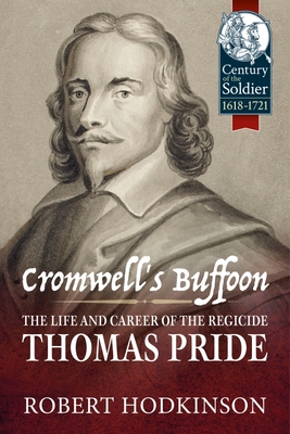 Cromwell's Buffoon: The Life and Career of the Regicide, Thomas Pride - Hodkinson, Robert