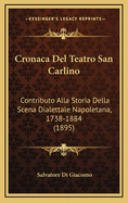 Cronaca del Teatro San Carlino: Contributo Alla Storia Della Scena Dialettale Napoletana, 1738-1884 (1895)