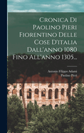 Cronica Di Paolino Pieri Fiorentino Delle Cose D'Italia Dall'anno 1080 Fino All'anno 1305...