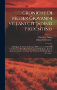 Croniche di Messer Giovanni Villani cittadino fiorentino: Nelle quali si tratta dell'origine di Firenze, & di tutti e fatti & guerre state fatte da Fiorentini nella Italia: & nelle quali anchora fa mentione dal principio del mondo infino al tempo...