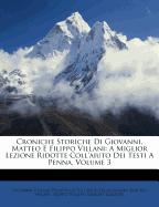 Croniche Storiche Di Giovanni, Matteo E Filippo Villani: A Miglior Lezione Ridotte Coll'aiuto Dei Testi a Penna, Volume 3